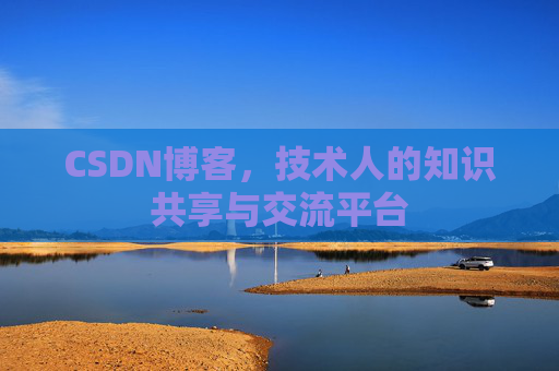 CSDN博客，技术人的知识共享与交流平台